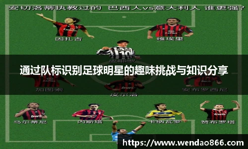 通过队标识别足球明星的趣味挑战与知识分享